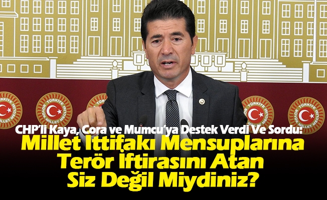 CHP’li Kaya, Cora Ve Mumcu’ya Destek Verdi Ve Sordu: “Trabzon’da Millet İttifakı Mensuplarına Terör İftirasını Atan Siz Değil Miydiniz?”