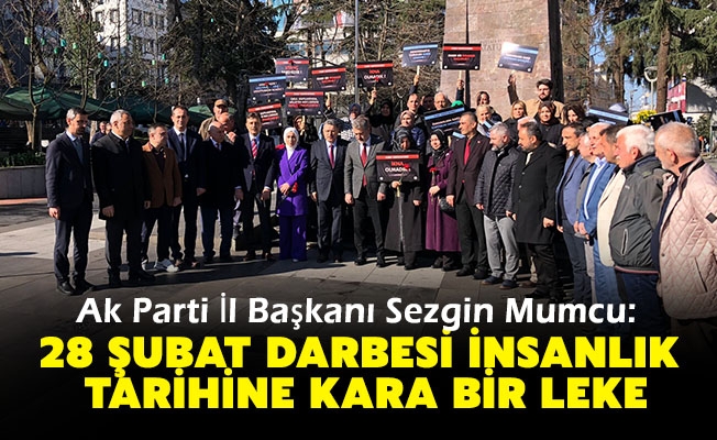 Ak Parti İl Başkanı Sezgin Mumcu: 28 Şubat Darbesi insanlık tarihine kara bir leke olarak geçmiştir.