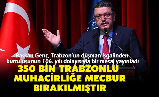 Başkan Genç, Trabzon’un düşman işgalinden kurtuluşunun 106. yılı dolayısıyla bir mesaj yayınladı