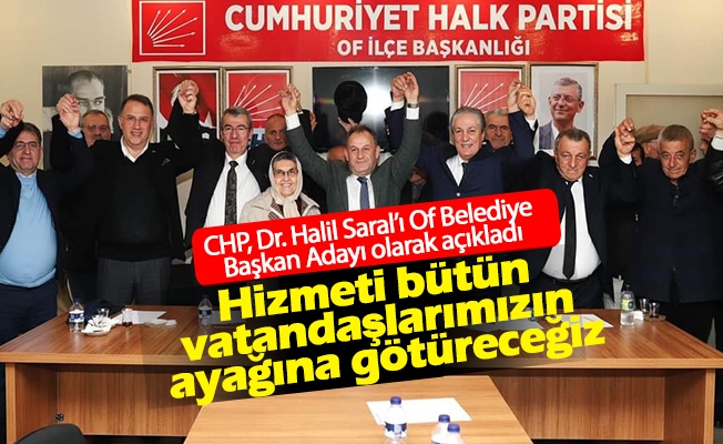 CHP, Dr. Halil Saral’ı Of Belediye Başkan Adayı olarak açıkladı.