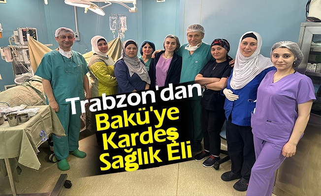 Trabzon'dan Bakü'ye Kardeş Sağlık Eli