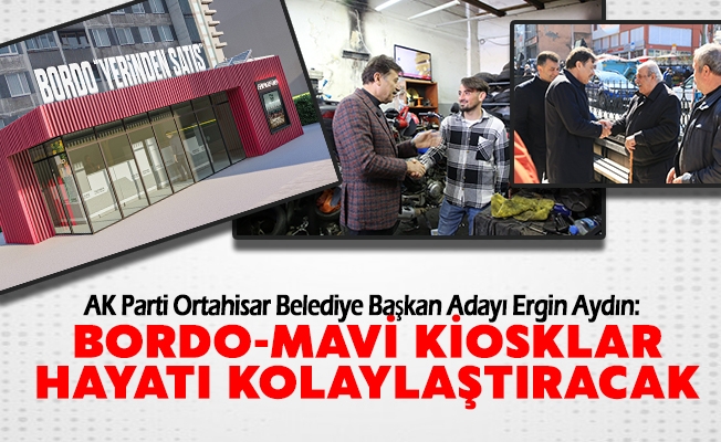 AK Parti Ortahisar Belediye Başkan Adayı Ergin Aydın, Bordo-Mavi Kiosklar Hayatı Kolaylaştıracak