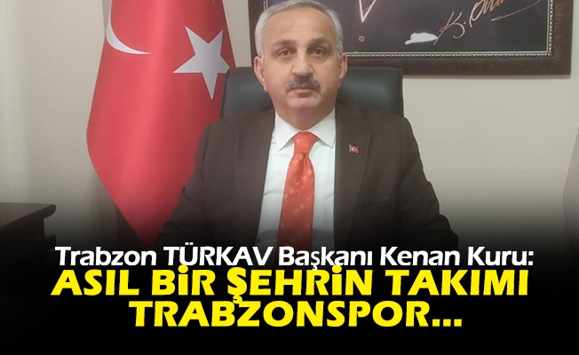 Başkan Kuru; Trabzonspor üzerinden Trabzon’ a karşı ortada olan yaklaşımlar ve duruş “Su üstüne yazı yazmaktır.