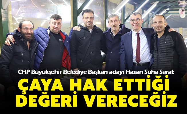 Cumhuriyet Halk Partisi Trabzon Büyükşehir Belediye Başkan adayı Hasan Süha Saral; Çaya Hak Ettiği Değeri Vereceğiz