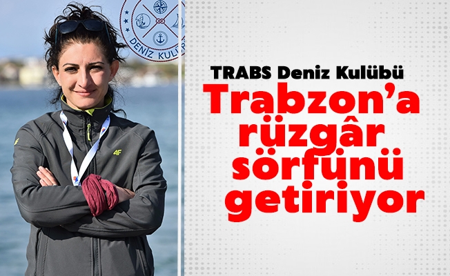 TRABS Deniz Kulübü Trabzon’a rüzgâr sörfünü getiriyor.