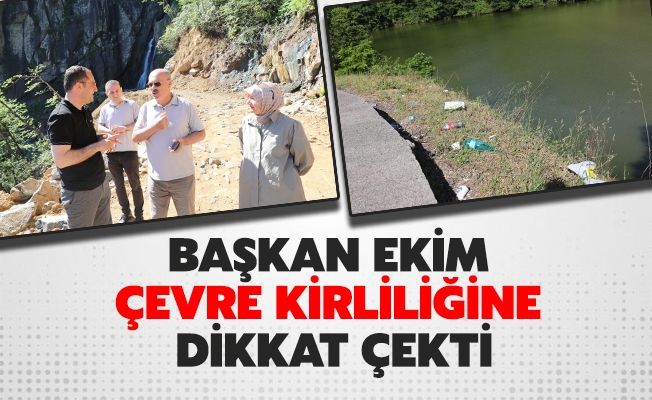 BAŞKAN EKİM ÇEVRE KİRLİLİĞİNE DİKKAT ÇEKTİ