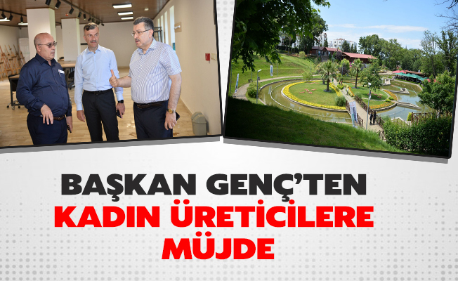 BAŞKAN GENÇ’TEN KADIN ÜRETİCİLERE MÜJDE