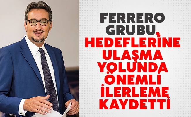 FERRERO GRUBU, HEDEFLERİNE ULAŞMA YOLUNDA ÖNEMLİ İLERLEME KAYDETTİ