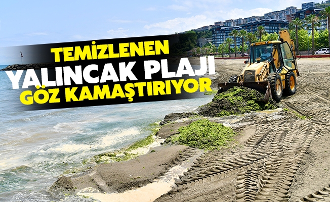 TEMİZLENEN YALINCAK PLAJI GÖZ KAMAŞTIRIYOR