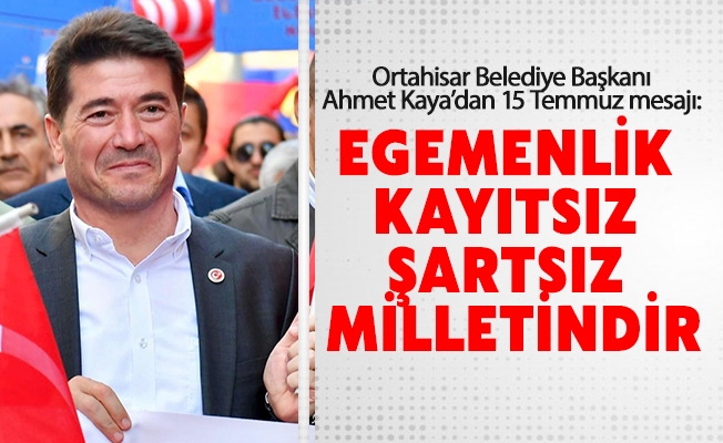 Ortahisar Belediye Başkanı Ahmet Kaya’dan 15 Temmuz mesajı: 