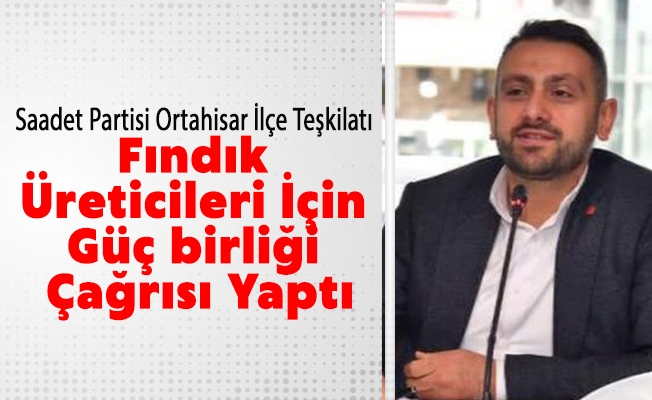 Saadet Partisi Ortahisar İlçe Teşkilatı Fındık Üreticileri İçin Güç birliği Çağrısı Yaptı