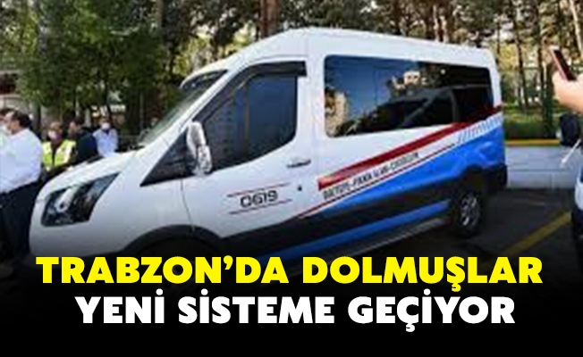 TRABZON’DA DOLMUŞLAR YENİ SİSTEME GEÇİYOR