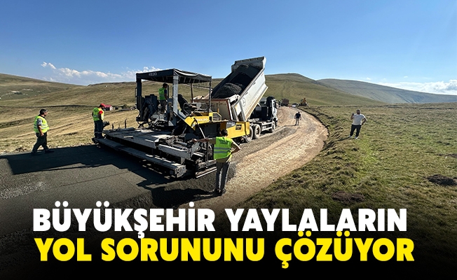 BÜYÜKŞEHİR YAYLALARIN YOL SORUNUNU ÇÖZÜYOR