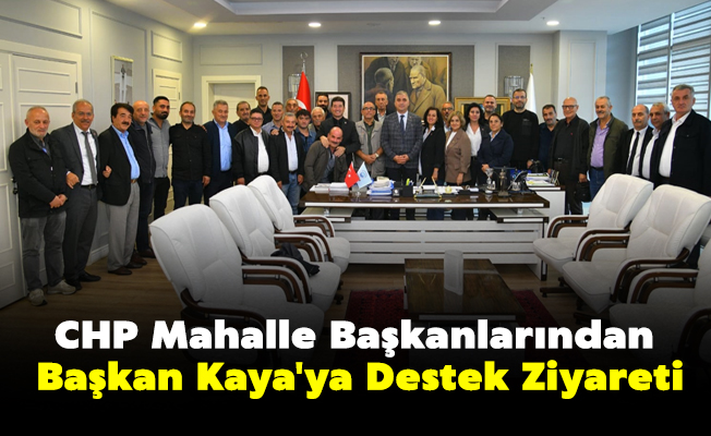 CHP Mahalle Başkanlarından Başkan Kaya'ya Destek Ziyareti