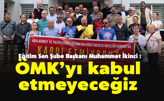 Eğitim Sen Şube Başkanı Muhammet İkinci; “Öğretmenlik Mesleği Bu Kanun Tasarısına Sığmaz”