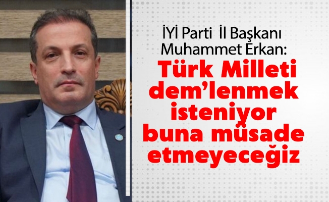 İYİ Parti Trabzon İl Başkanı Muhammet Erkan: Müsade Etmeyeceğiz