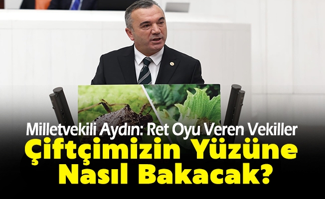 Önergemize Ret Oyu Veren Vekiller Çiftçimizin Yüzüne Nasıl Bakacak?