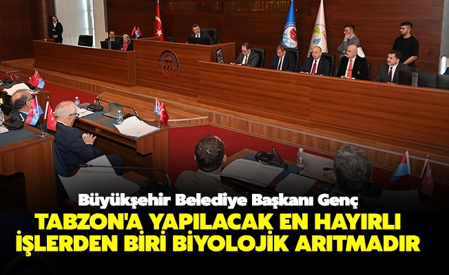 BAŞKAN GENÇ: TABZON'A YAPILACAK EN HAYIRLI İŞLERDEN BİRİ BİYOLOJİK ARITMADIR