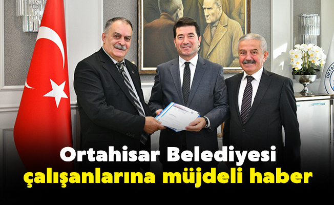 Ortahisar Belediyesi çalışanlarına müjdeli haber