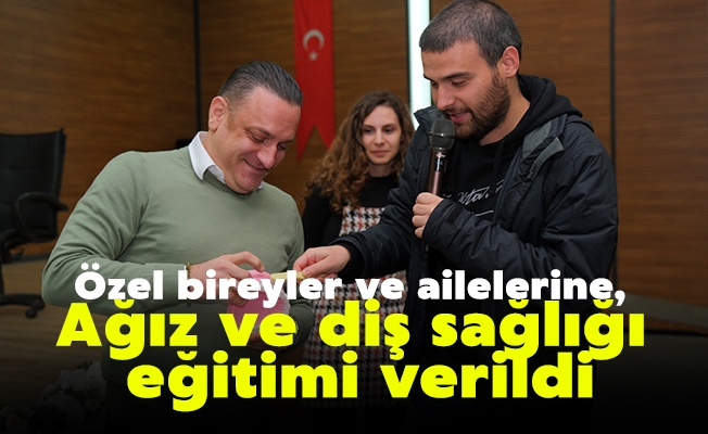 Özel bireyler ve ailelerine, ağız ve diş sağlığı eğitimi verildi