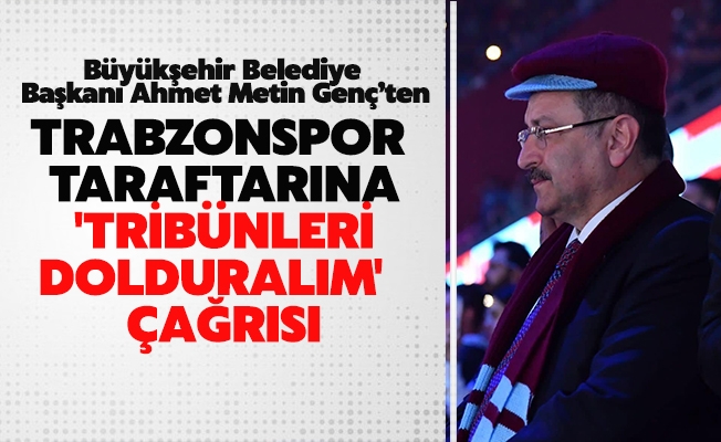 BAŞKAN GENÇ’TEN TRABZONSPOR TARAFTARINA 'TRİBÜNLERİ DOLDURALIM'  ÇAĞRISI