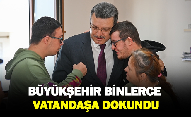 BÜYÜKŞEHİR BİNLERCE VATANDAŞA DOKUNDU