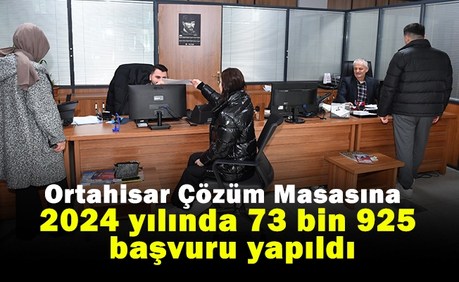 Ortahisar Çözüm Masasına 2024 yılında 73 bin 925 başvuru yapıldı