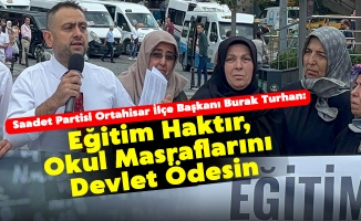 Saadet Partisi Ortahisar İlçe Başkanı Burak Turhan, "Eğitim Haktır, Okul Masraflarını Devlet Ödesin"