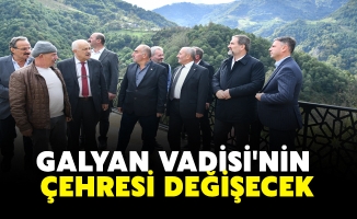 GALYAN VADİSİ'NİN ÇEHRESİ DEĞİŞECEK