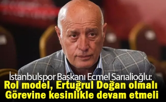 İstanbulspor Başkanı Ecmel Sarıalioğlu: Rol model, Ertuğrul Doğan olmalı. Görevine kesinlikle devam etmeli.