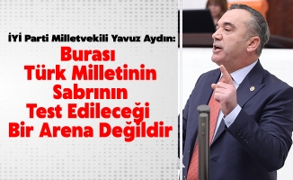 Milletvekili Aydın'dan Sert Tepki: “Burası Türk Milletinin Sabrının Test Edileceği Bir Arena Değildir!”